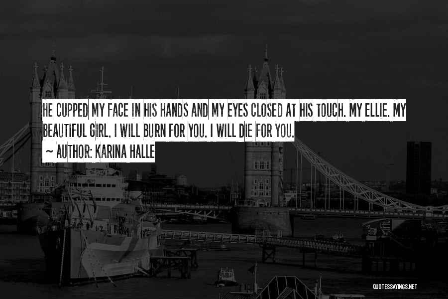 Karina Halle Quotes: He Cupped My Face In His Hands And My Eyes Closed At His Touch. My Ellie. My Beautiful Girl. I