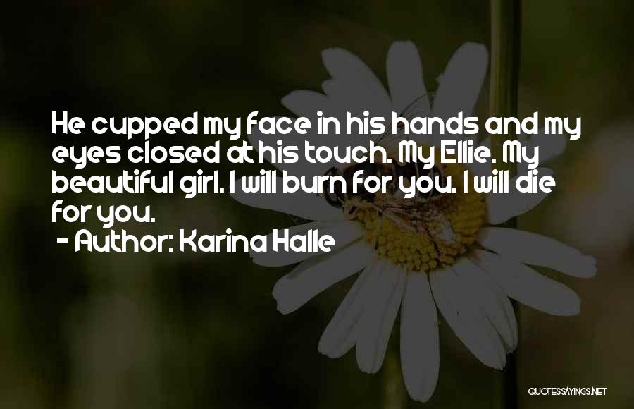 Karina Halle Quotes: He Cupped My Face In His Hands And My Eyes Closed At His Touch. My Ellie. My Beautiful Girl. I