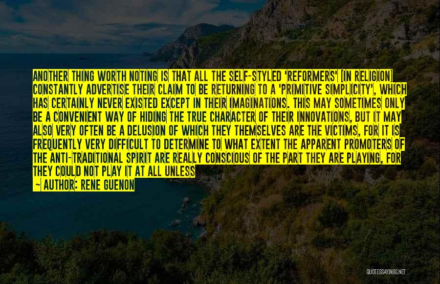 Rene Guenon Quotes: Another Thing Worth Noting Is That All The Self-styled 'reformers' [in Religion] Constantly Advertise Their Claim To Be Returning To