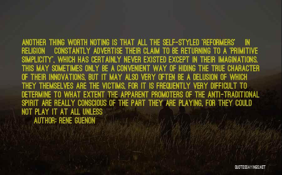 Rene Guenon Quotes: Another Thing Worth Noting Is That All The Self-styled 'reformers' [in Religion] Constantly Advertise Their Claim To Be Returning To