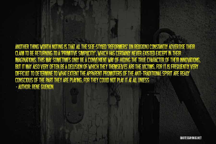 Rene Guenon Quotes: Another Thing Worth Noting Is That All The Self-styled 'reformers' [in Religion] Constantly Advertise Their Claim To Be Returning To