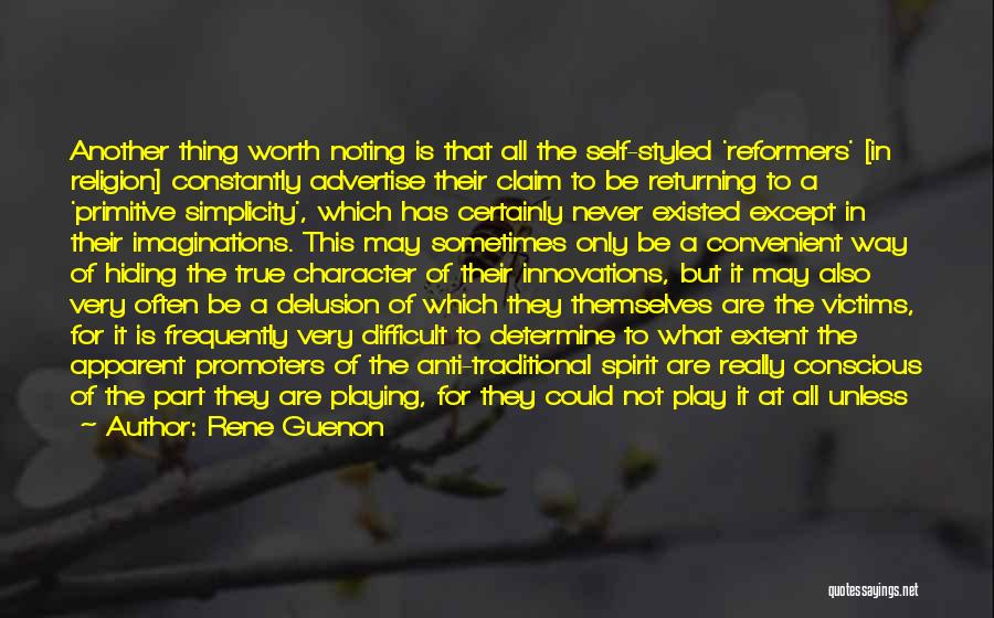 Rene Guenon Quotes: Another Thing Worth Noting Is That All The Self-styled 'reformers' [in Religion] Constantly Advertise Their Claim To Be Returning To