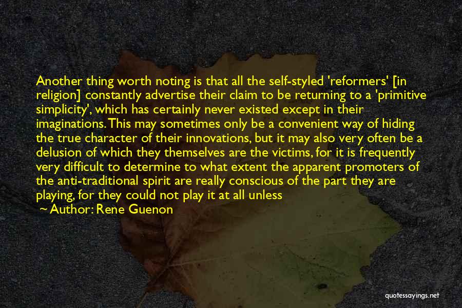 Rene Guenon Quotes: Another Thing Worth Noting Is That All The Self-styled 'reformers' [in Religion] Constantly Advertise Their Claim To Be Returning To