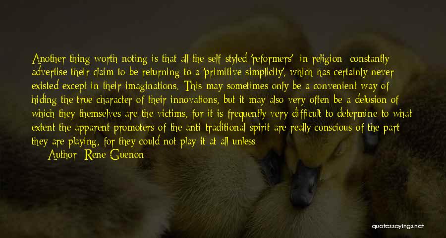 Rene Guenon Quotes: Another Thing Worth Noting Is That All The Self-styled 'reformers' [in Religion] Constantly Advertise Their Claim To Be Returning To