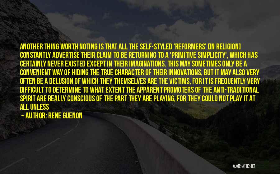 Rene Guenon Quotes: Another Thing Worth Noting Is That All The Self-styled 'reformers' [in Religion] Constantly Advertise Their Claim To Be Returning To