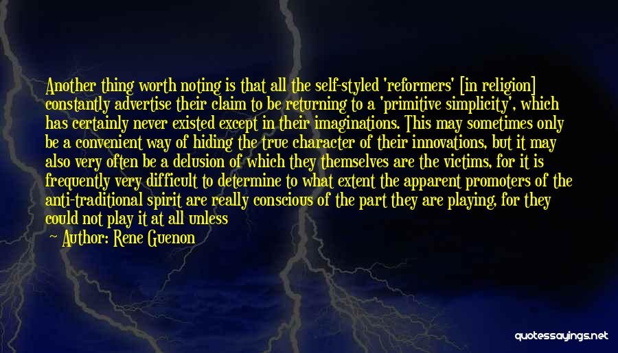 Rene Guenon Quotes: Another Thing Worth Noting Is That All The Self-styled 'reformers' [in Religion] Constantly Advertise Their Claim To Be Returning To