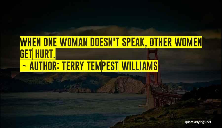 Terry Tempest Williams Quotes: When One Woman Doesn't Speak, Other Women Get Hurt.