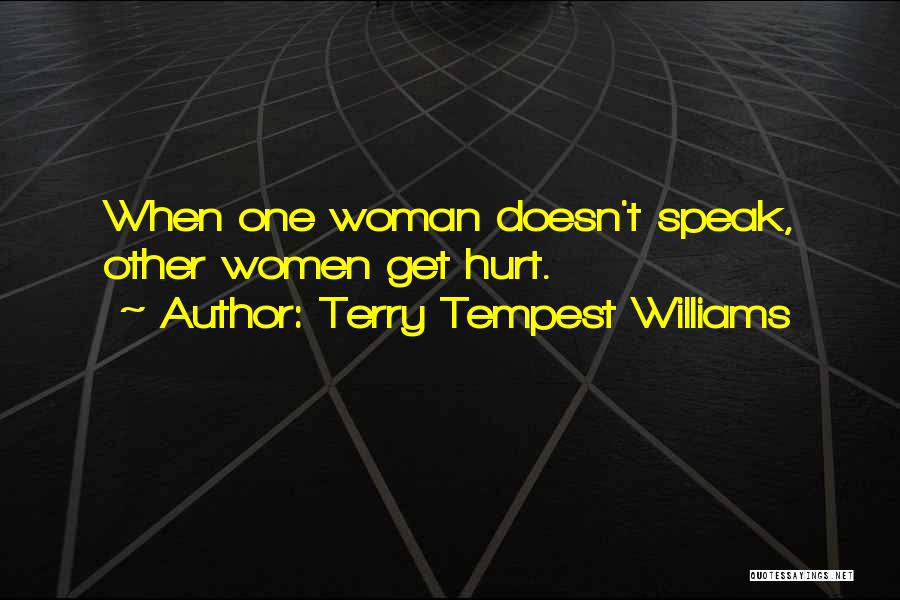 Terry Tempest Williams Quotes: When One Woman Doesn't Speak, Other Women Get Hurt.