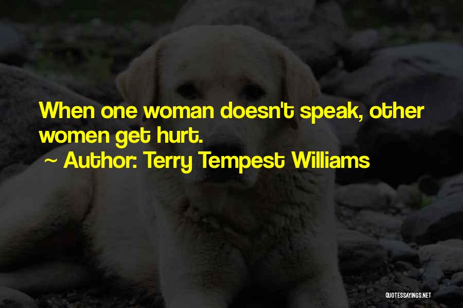 Terry Tempest Williams Quotes: When One Woman Doesn't Speak, Other Women Get Hurt.