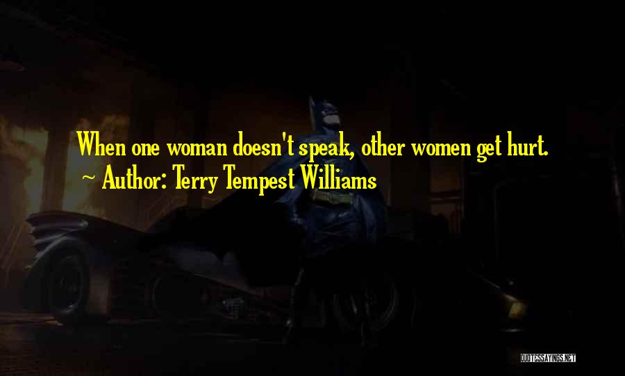 Terry Tempest Williams Quotes: When One Woman Doesn't Speak, Other Women Get Hurt.