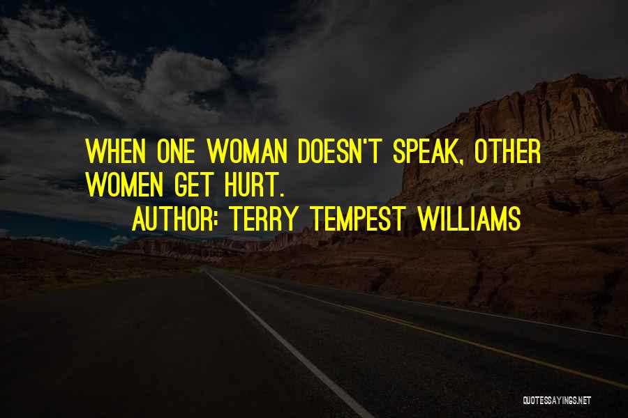 Terry Tempest Williams Quotes: When One Woman Doesn't Speak, Other Women Get Hurt.