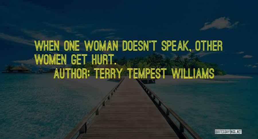 Terry Tempest Williams Quotes: When One Woman Doesn't Speak, Other Women Get Hurt.