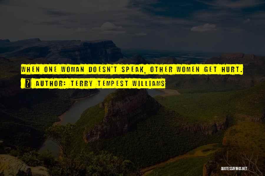 Terry Tempest Williams Quotes: When One Woman Doesn't Speak, Other Women Get Hurt.