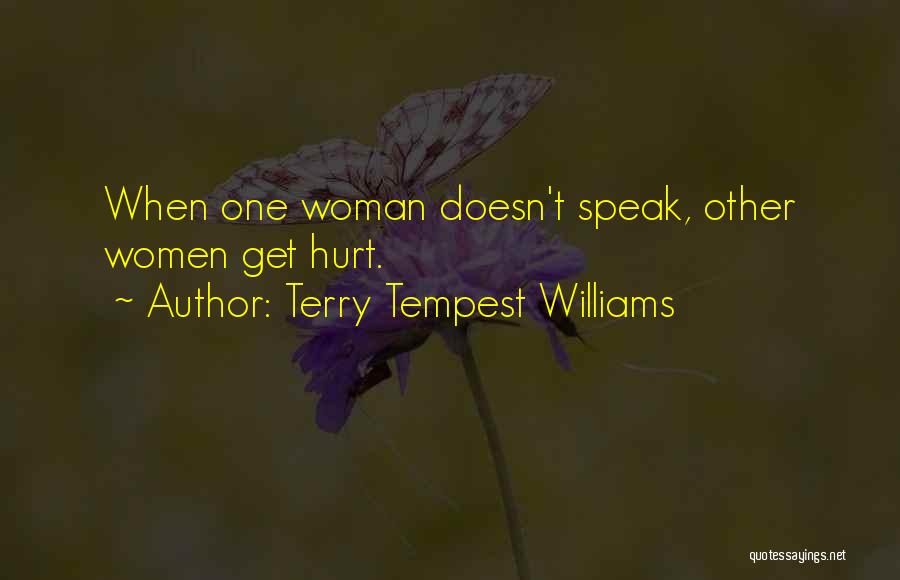 Terry Tempest Williams Quotes: When One Woman Doesn't Speak, Other Women Get Hurt.