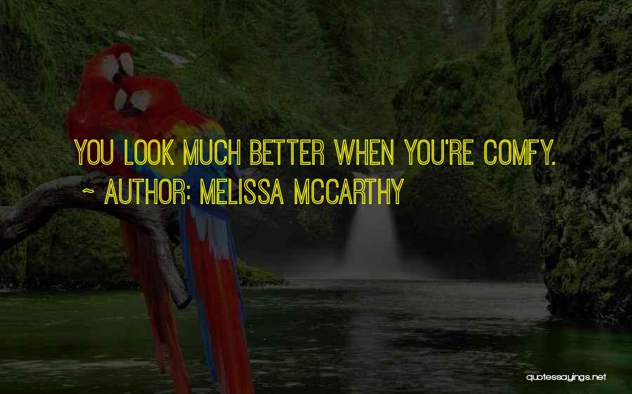 Melissa McCarthy Quotes: You Look Much Better When You're Comfy.