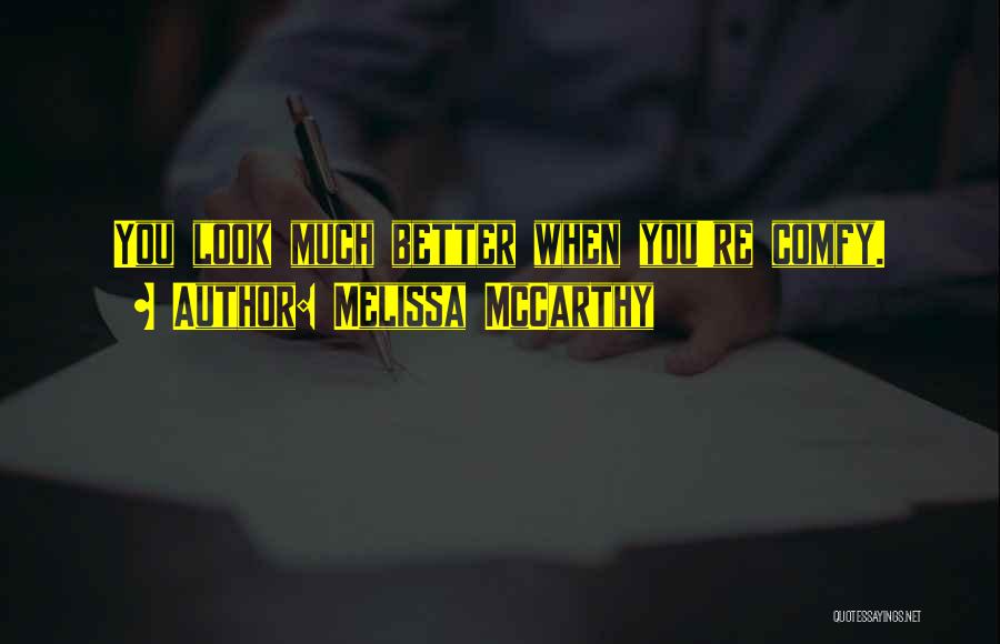 Melissa McCarthy Quotes: You Look Much Better When You're Comfy.