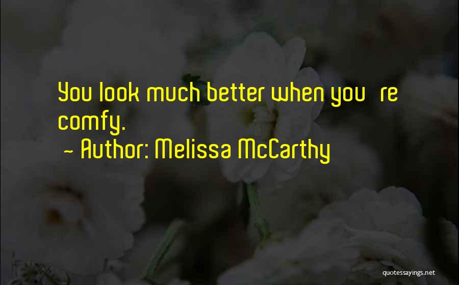 Melissa McCarthy Quotes: You Look Much Better When You're Comfy.
