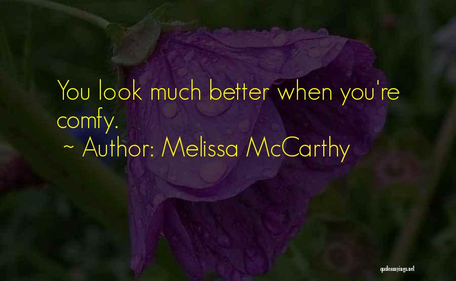 Melissa McCarthy Quotes: You Look Much Better When You're Comfy.