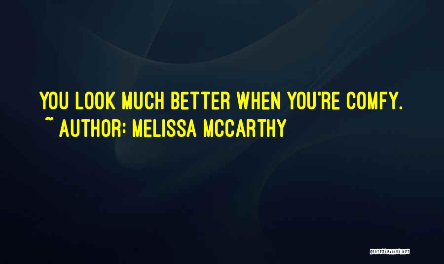 Melissa McCarthy Quotes: You Look Much Better When You're Comfy.
