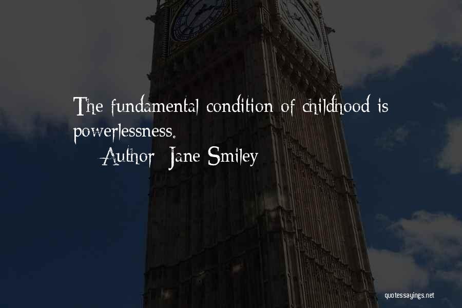 Jane Smiley Quotes: The Fundamental Condition Of Childhood Is Powerlessness.