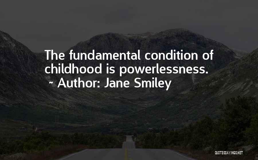 Jane Smiley Quotes: The Fundamental Condition Of Childhood Is Powerlessness.