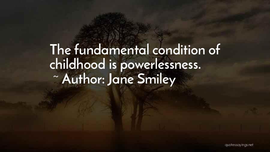 Jane Smiley Quotes: The Fundamental Condition Of Childhood Is Powerlessness.