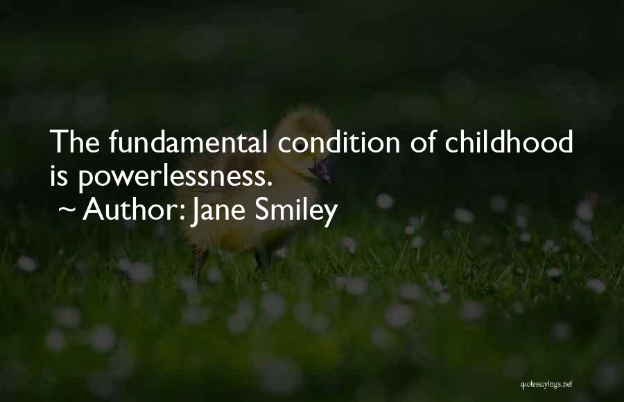 Jane Smiley Quotes: The Fundamental Condition Of Childhood Is Powerlessness.