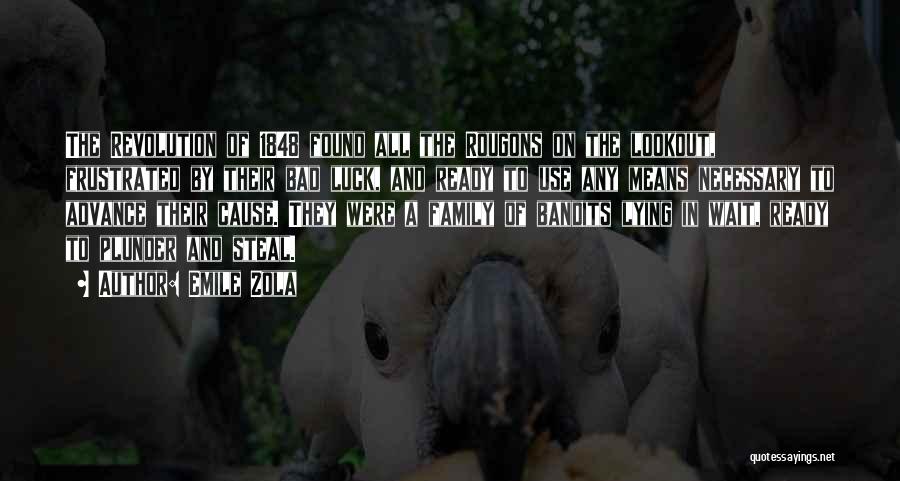 Emile Zola Quotes: The Revolution Of 1848 Found All The Rougons On The Lookout, Frustrated By Their Bad Luck, And Ready To Use