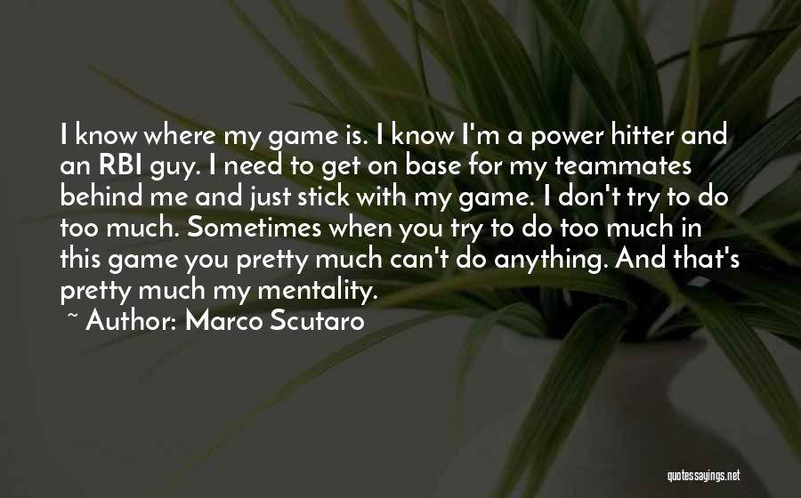 Marco Scutaro Quotes: I Know Where My Game Is. I Know I'm A Power Hitter And An Rbi Guy. I Need To Get