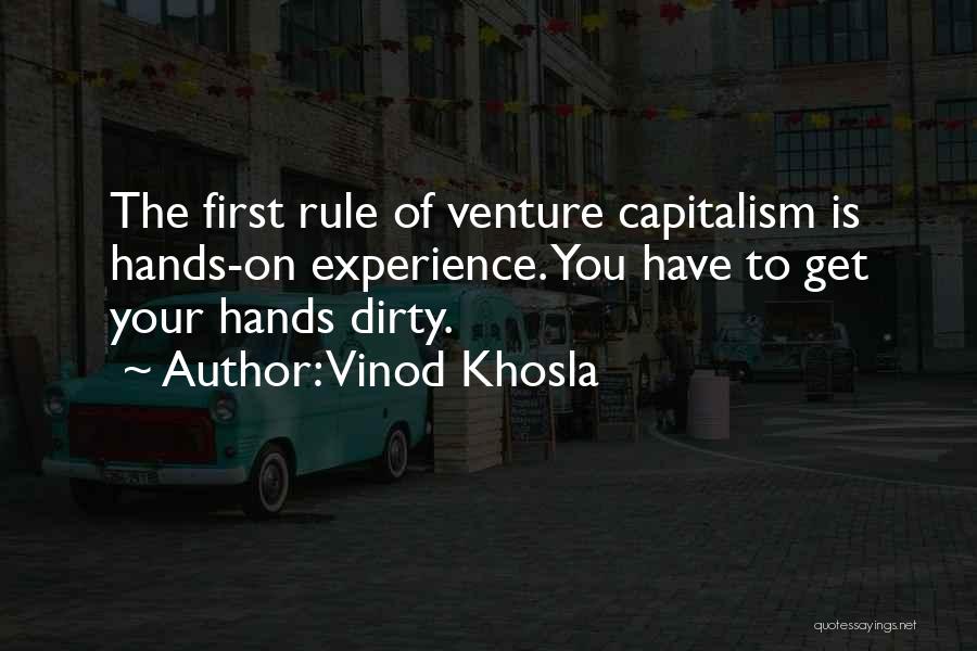 Vinod Khosla Quotes: The First Rule Of Venture Capitalism Is Hands-on Experience. You Have To Get Your Hands Dirty.