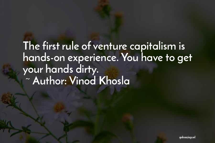 Vinod Khosla Quotes: The First Rule Of Venture Capitalism Is Hands-on Experience. You Have To Get Your Hands Dirty.