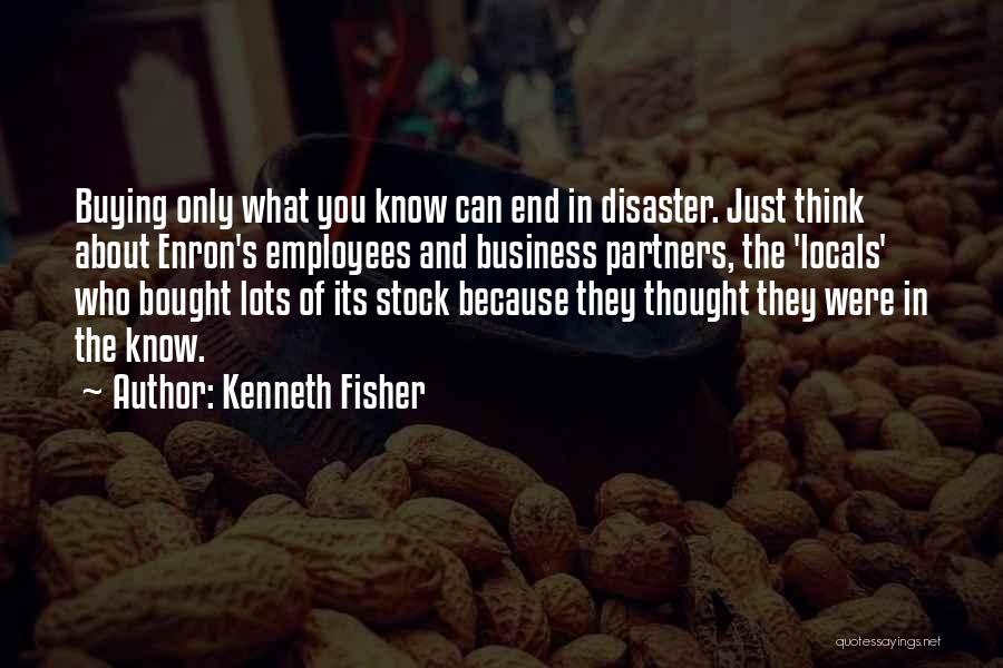 Kenneth Fisher Quotes: Buying Only What You Know Can End In Disaster. Just Think About Enron's Employees And Business Partners, The 'locals' Who