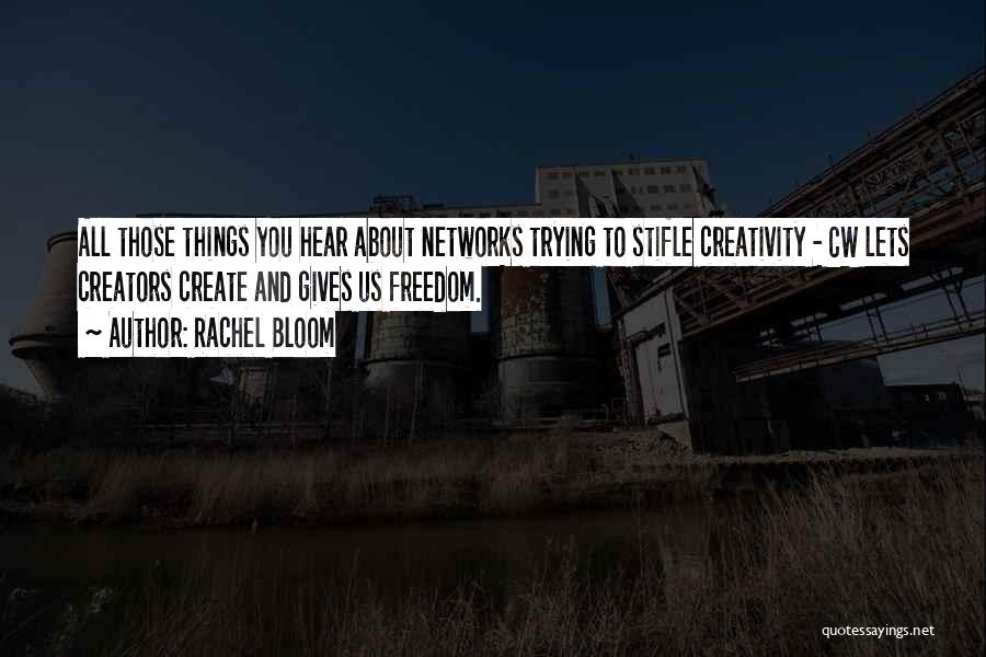 Rachel Bloom Quotes: All Those Things You Hear About Networks Trying To Stifle Creativity - Cw Lets Creators Create And Gives Us Freedom.