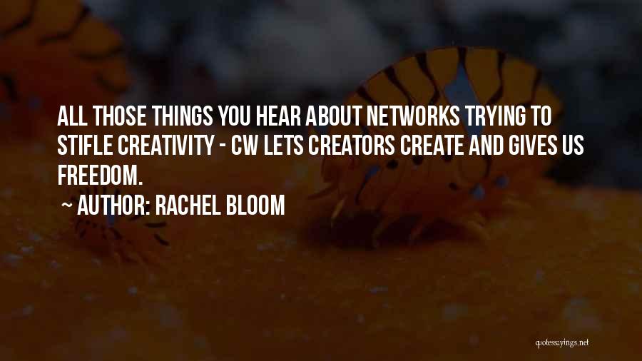 Rachel Bloom Quotes: All Those Things You Hear About Networks Trying To Stifle Creativity - Cw Lets Creators Create And Gives Us Freedom.