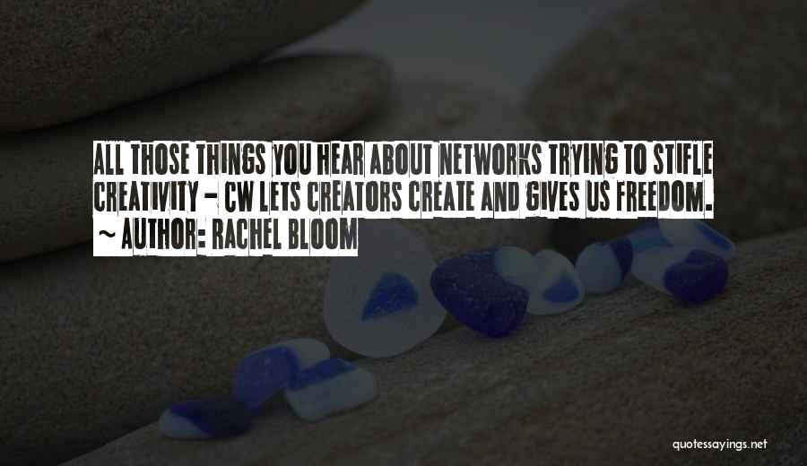 Rachel Bloom Quotes: All Those Things You Hear About Networks Trying To Stifle Creativity - Cw Lets Creators Create And Gives Us Freedom.