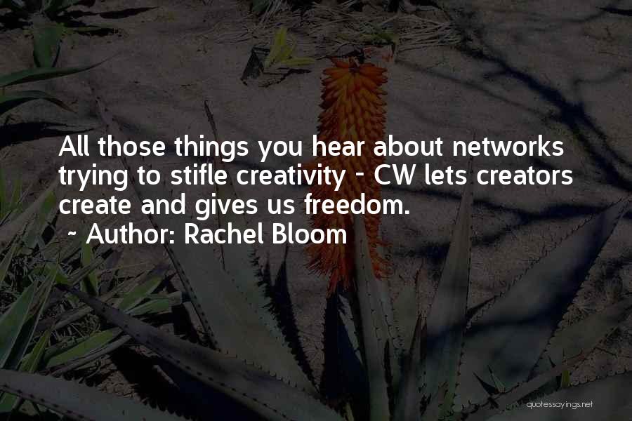 Rachel Bloom Quotes: All Those Things You Hear About Networks Trying To Stifle Creativity - Cw Lets Creators Create And Gives Us Freedom.