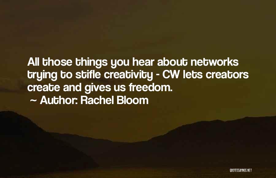 Rachel Bloom Quotes: All Those Things You Hear About Networks Trying To Stifle Creativity - Cw Lets Creators Create And Gives Us Freedom.