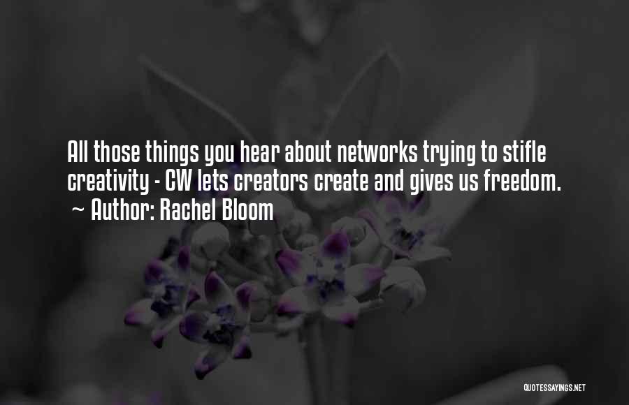 Rachel Bloom Quotes: All Those Things You Hear About Networks Trying To Stifle Creativity - Cw Lets Creators Create And Gives Us Freedom.