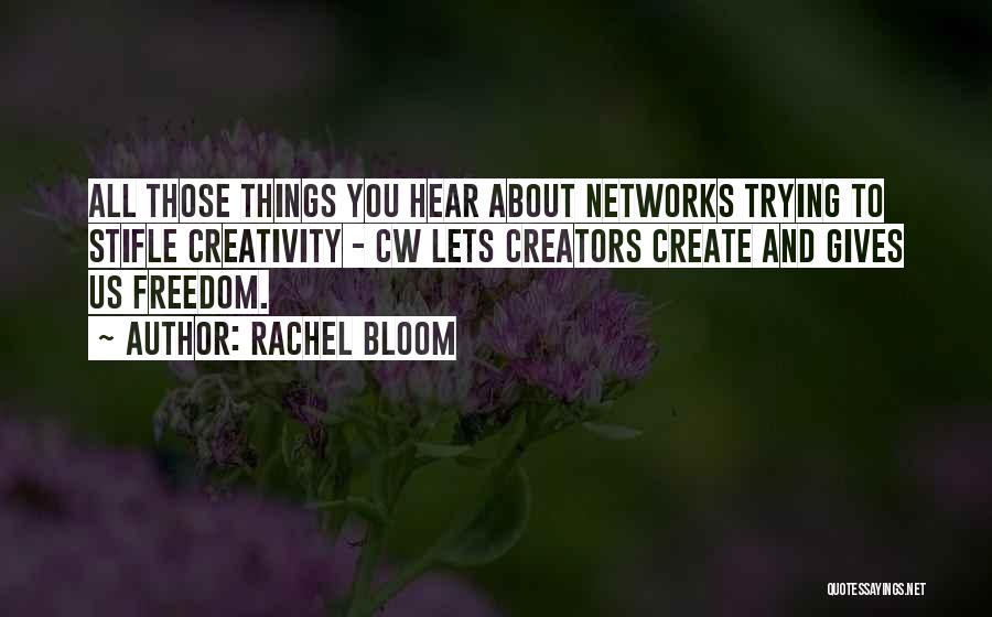 Rachel Bloom Quotes: All Those Things You Hear About Networks Trying To Stifle Creativity - Cw Lets Creators Create And Gives Us Freedom.