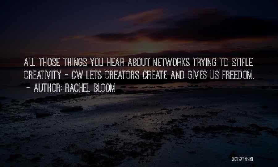 Rachel Bloom Quotes: All Those Things You Hear About Networks Trying To Stifle Creativity - Cw Lets Creators Create And Gives Us Freedom.