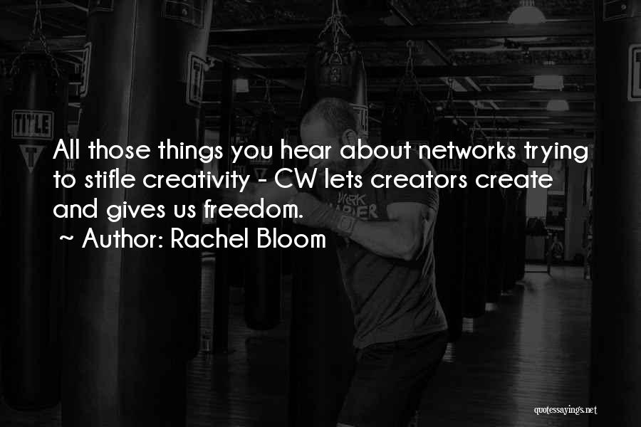 Rachel Bloom Quotes: All Those Things You Hear About Networks Trying To Stifle Creativity - Cw Lets Creators Create And Gives Us Freedom.
