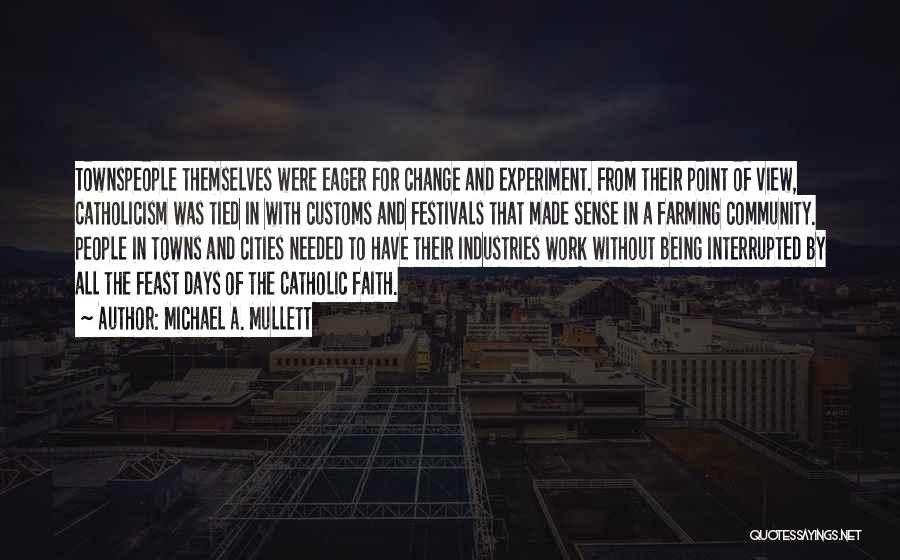 Michael A. Mullett Quotes: Townspeople Themselves Were Eager For Change And Experiment. From Their Point Of View, Catholicism Was Tied In With Customs And