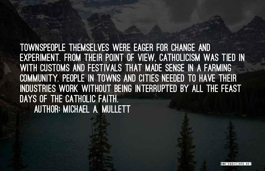 Michael A. Mullett Quotes: Townspeople Themselves Were Eager For Change And Experiment. From Their Point Of View, Catholicism Was Tied In With Customs And