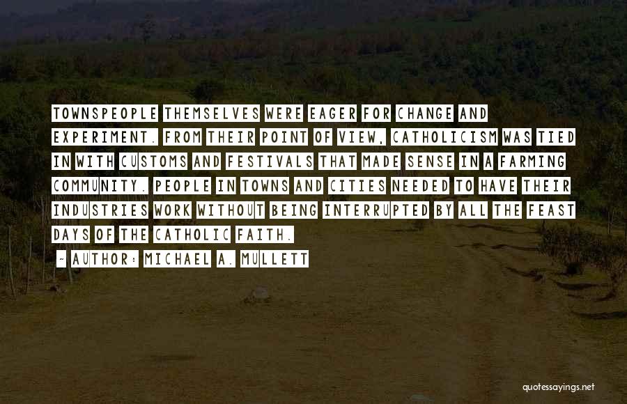 Michael A. Mullett Quotes: Townspeople Themselves Were Eager For Change And Experiment. From Their Point Of View, Catholicism Was Tied In With Customs And