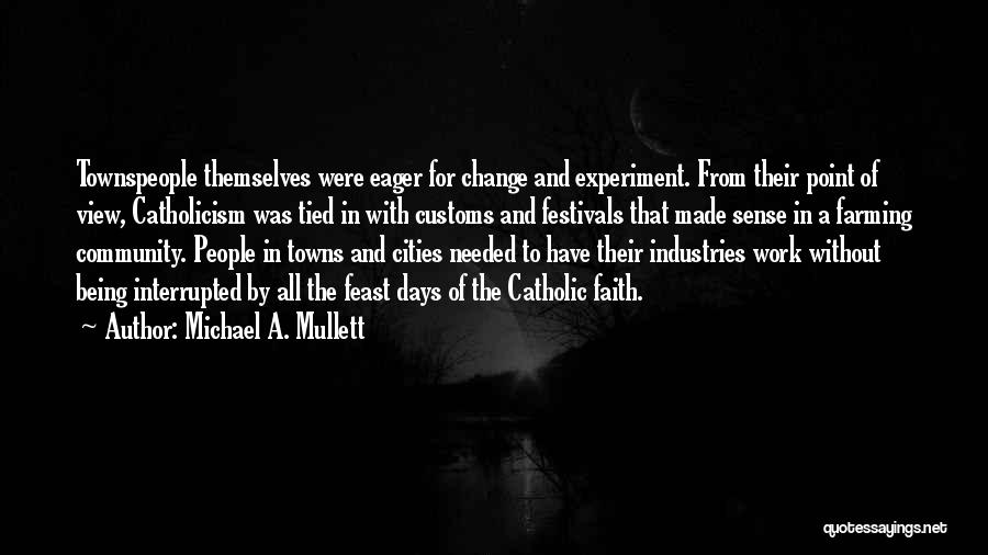 Michael A. Mullett Quotes: Townspeople Themselves Were Eager For Change And Experiment. From Their Point Of View, Catholicism Was Tied In With Customs And