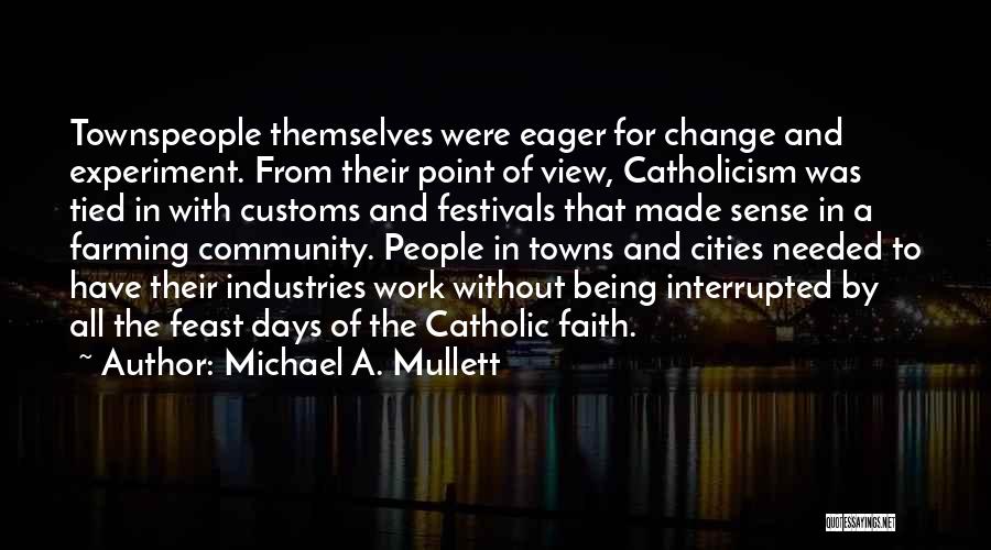 Michael A. Mullett Quotes: Townspeople Themselves Were Eager For Change And Experiment. From Their Point Of View, Catholicism Was Tied In With Customs And