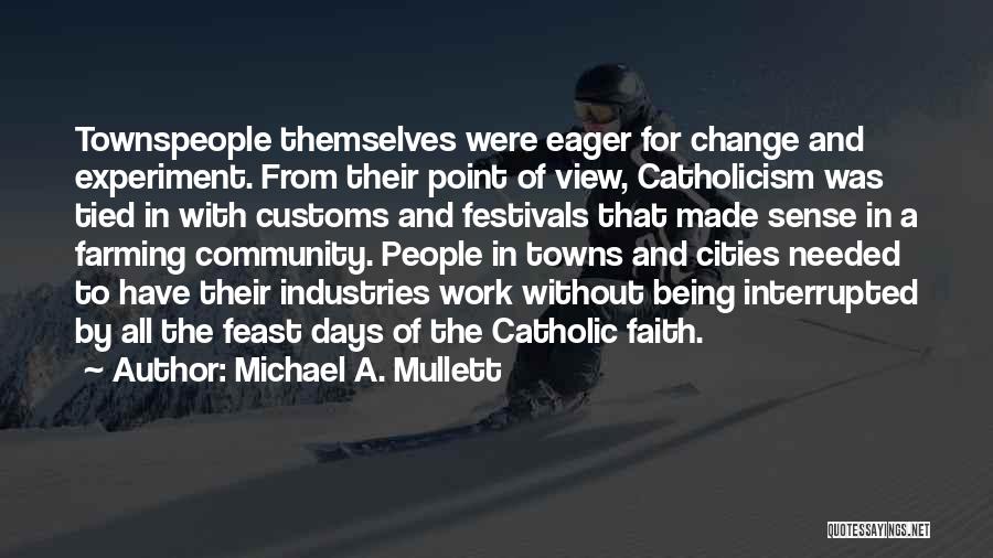 Michael A. Mullett Quotes: Townspeople Themselves Were Eager For Change And Experiment. From Their Point Of View, Catholicism Was Tied In With Customs And