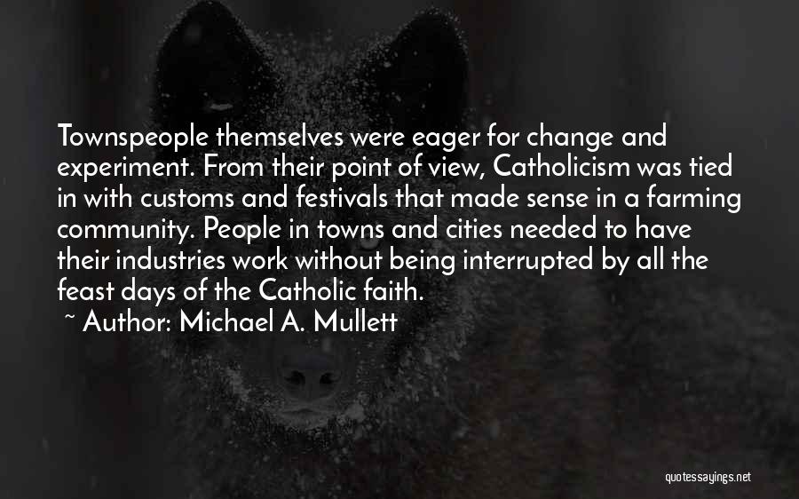 Michael A. Mullett Quotes: Townspeople Themselves Were Eager For Change And Experiment. From Their Point Of View, Catholicism Was Tied In With Customs And