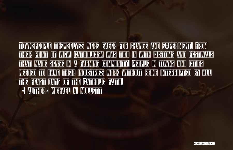 Michael A. Mullett Quotes: Townspeople Themselves Were Eager For Change And Experiment. From Their Point Of View, Catholicism Was Tied In With Customs And