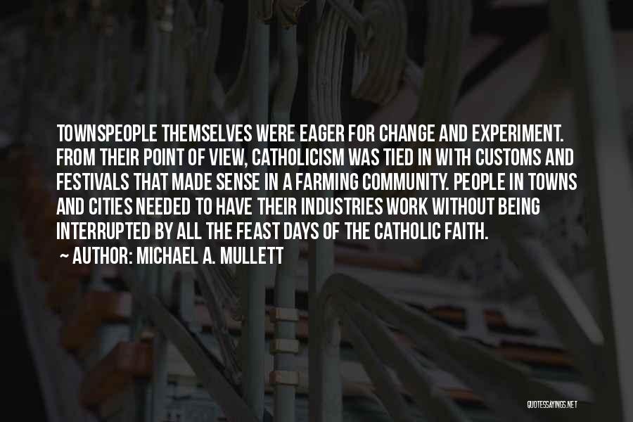 Michael A. Mullett Quotes: Townspeople Themselves Were Eager For Change And Experiment. From Their Point Of View, Catholicism Was Tied In With Customs And